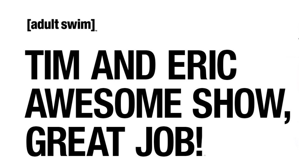 Title art for the live-action Adult Swim comedy, Tim and Eric Awesome Show, Great Job!.